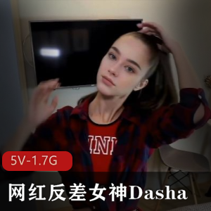 极品万人求购各大外网平台极品网红反差女神Dasha [5V-1.7G]